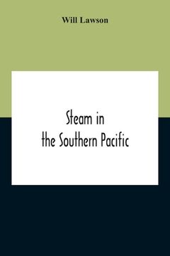 portada Steam In The Southern Pacific: The Story Of Merchant Steam Navigation In The Australasian Coastal And Intercolonial Trades, And On The Ocean Lines Of