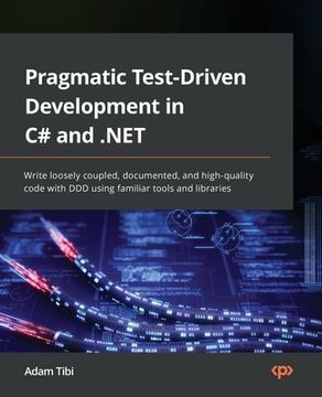 portada Pragmatic Test-Driven Development in C# and .NET: Write loosely coupled, documented, and high-quality code with DDD using familiar tools and libraries (en Inglés)