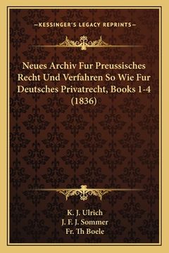 portada Neues Archiv Fur Preussisches Recht Und Verfahren So Wie Fur Deutsches Privatrecht, Books 1-4 (1836) (en Alemán)