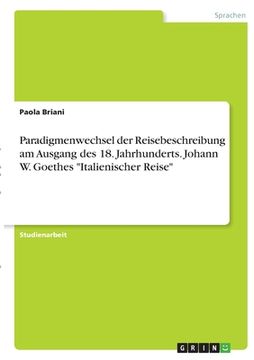 portada Paradigmenwechsel der Reisebeschreibung am Ausgang des 18. Jahrhunderts. Johann W. Goethes "Italienischer Reise" (en Alemán)