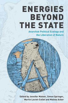 portada Energies Beyond the State: Anarchist Political Ecology and the Liberation of Nature (en Inglés)