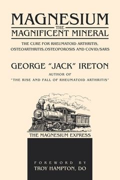 portada Magnesium The Magnificent Mineral: The Cure For Rheumatoid Arthritis, Osteoarthritis, Osteoporosis and Covid/SARS (in English)