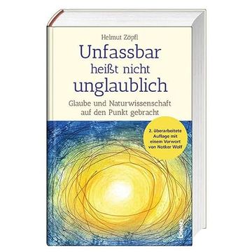 portada Unfassbar Heißt Nicht Unglaublich! Glaube und Naturwissenschaft auf den Punkt Gebracht (en Alemán)