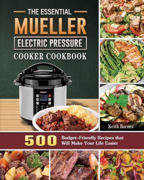 portada The Essential Mueller Electric Pressure Cooker Cookbook: 500 Budget-Friendly Recipes that Will Make Your Life Easier (in English)