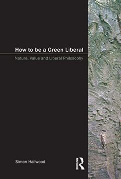 portada How to Be a Green Liberal: Nature, Value and Liberal Philosophy