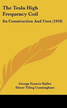 portada the tesla high frequency coil: its construction and uses (1910) (in English)