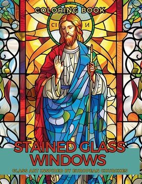 portada Stained Glass Windows Coloring Book: Adorned Glass Art Inspired by European Churches A Relaxing Mindfulness in Color and Beauty.