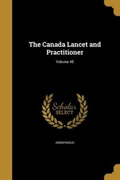 portada The Canada Lancet and Practitioner; Volume 45 (in English)