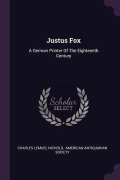 portada Justus Fox: A German Printer Of The Eighteenth Century (en Inglés)