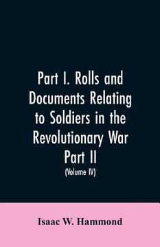 portada Part I. Rolls and documents relating to soldiers in the revolutionary war. Part II. Miscellaneous provincial papers from 1629 to 1725. Volume IV (en Inglés)