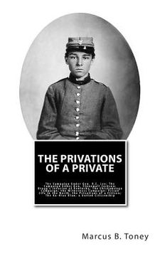 portada The Privations of a Private: The Campaign Under Gen. R.E. Lee; The Campaign Under Gen. Stonewall Jackson; Bragg's Invasion of Kentucky; the Chickam