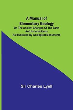 portada A Manual of Elementary Geology; or, The Ancient Changes of the Earth and its Inhabitants as Illustrated by Geological Monuments (en Inglés)