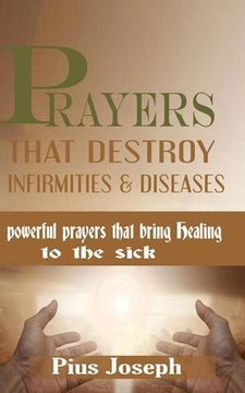 portada Prayers that Destroy Infirmities & Diseases: Powerful Prayers that bring Healing to the Sick (in English)