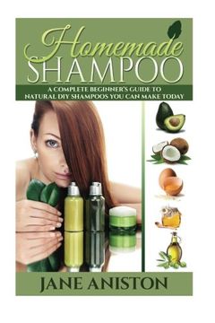 portada Homemade Shampoo: A Complete Beginner's Guide To Natural DIY Shampoos You Can Make Today - Includes 34 Organic Shampoo Recipes! (Organic, Chemical-Free, Healthy Recipes) (Homemade Beauty)