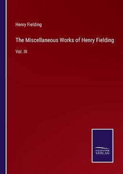 portada The Miscellaneous Works of Henry Fielding: Vol. III (en Inglés)