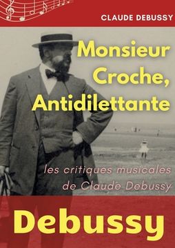 portada Monsieur Croche, Antidilettante: Les chroniques journalistiques de Claude Debussy, critique musical
