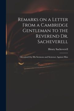 portada Remarks on a Letter From a Cambridge Gentleman to the Reverend Dr. Sacheverell: Occasion'd by His Sermons and Sentence Against Him