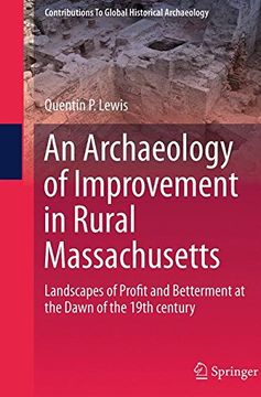 portada An Archaeology of Improvement in Rural Massachusetts: Landscapes of Profit and Betterment at the Dawn of the 19th century (Contributions To Global Historical Archaeology)