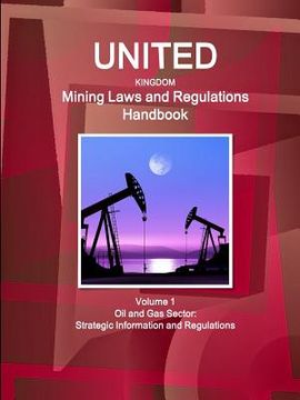 portada United Kingdom Mining Laws and Regulations Handbook Volume 1 Oil and Gas Sector: Strategic Information and Regulations (en Inglés)