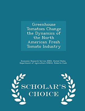portada Greenhouse Tomatoes Change the Dynamics of the North American Fresh Tomato Industry - Scholar's Choice Edition