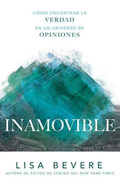 portada Inamovible/ Immovable: Cómo Encontrar La Verdad En Un Universo De Opiniones/ How To Find Truth In A Universe Of Opinions (in Spanish)