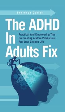 portada The ADHD In Adults Fix: Practical And Empowering Tips On Creating A More Productive And Less Chaotic Life (in English)