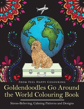 portada Goldendoodles Go Around the World Colouring Book: Goldendoodle Coloring Book - Perfect Goldendoodle Gifts Idea for Adults and Older Kids (en Inglés)