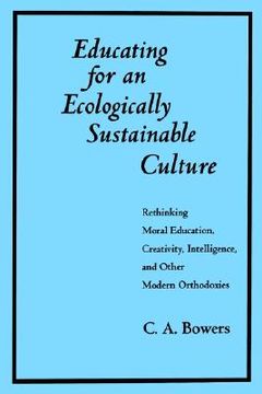 portada educating for ecol sustainable cul: rethinking moral education, creativity, intelligence, and other modern orthodoxies (en Inglés)