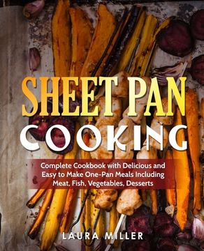 portada Sheet Pan Cooking: Complete Cookbook with Delicious and Easy to Make One-Pan Meals Including Meat, Fish, Vegetables, Desserts (in English)