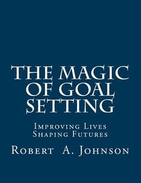 portada The Magic of Goal Setting: Improving Lives--Shaping Futures (en Inglés)