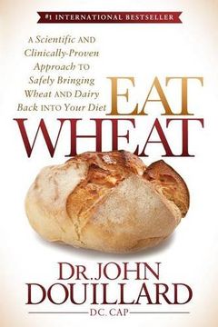 portada Eat Wheat: A Scientific and Clinically-Proven Approach to Safely Bringing Wheat and Dairy Back Into Your Diet
