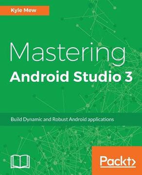 portada Mastering Android Studio 3: Build Dynamic And Robust Android Applications (in English)