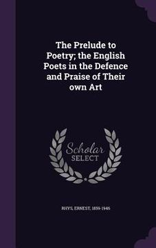 portada The Prelude to Poetry; the English Poets in the Defence and Praise of Their own Art (en Inglés)