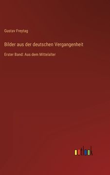 portada Bilder aus der deutschen Vergangenheit: Erster Band: Aus dem Mittelalter (in German)
