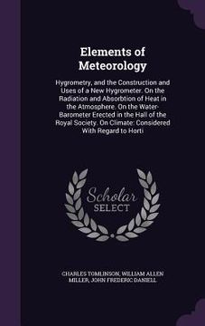 portada Elements of Meteorology: Hygrometry, and the Construction and Uses of a New Hygrometer. On the Radiation and Absorbtion of Heat in the Atmosphe