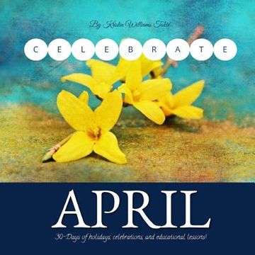 portada Celebrate April: 30- Days of holidays, celebrations and lesson plan! (en Inglés)
