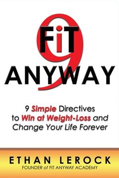 portada Fit Anyway: 9 Simple Directives to Win at Weight-Loss and Change Your Life Forever (en Inglés)