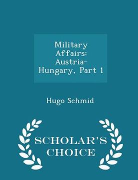 portada Military Affairs: Austria-Hungary, Part 1 - Scholar's Choice Edition (in English)