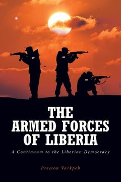 portada The Armed Forces of Liberia: A Continuum to the Liberian Democracy (en Inglés)