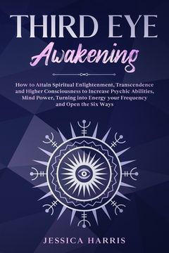 portada Third Eye Awakening: How to Attain Spiritual Enlightenment, Transcendence and Higher Consciousness to Increase Psychic Abilities, Mind Powe (en Inglés)