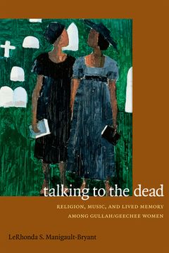 portada Talking to the Dead: Religion, Music, and Lived Memory among Gullah/Geechee Women (en Inglés)