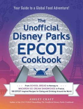 portada The Unofficial Disney Parks Epcot Cookbook: From School Bread in Norway to Macaron ice Cream Sandwiches in France, 100 Epcot-Inspired Recipes for. Around the World (Unofficial Cookbook) (en Inglés)