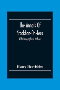 portada The Annals Of Stockton-On-Tees: With Biographical Notices (en Inglés)