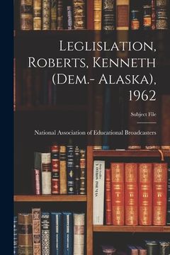 portada Leglislation, Roberts, Kenneth (Dem.- Alaska), 1962 (en Inglés)
