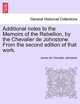 portada additional notes to the memoirs of the rebellion, by the chevalier de johnstone. from the second edition of that work.