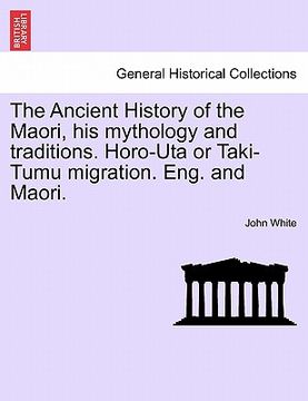 portada the ancient history of the maori, his mythology and traditions. horo-uta or taki-tumu migration. eng. and maori. (in English)
