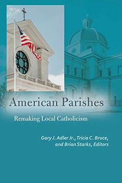 portada American Parishes: Remaking Local Catholicism (Catholic Practice in North America) (in English)