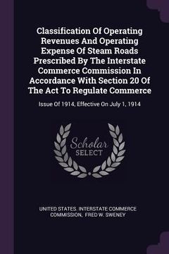 portada Classification Of Operating Revenues And Operating Expense Of Steam Roads Prescribed By The Interstate Commerce Commission In Accordance With Section (en Inglés)