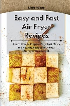 portada Easy and Fast Air Fryer Recipes: Learn How to Prepare Easy, Fast, Tasty and Healthy Recipes with Your Air Fryer on a Budget (in English)