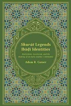 portada Shurat Legends, Ibadi Identities: Martyrdom, Asceticism, and the Making of an Early Islamic Community (in English)